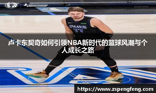 365上市卢卡东契奇如何引领NBA新时代的篮球风潮与个人成长之路