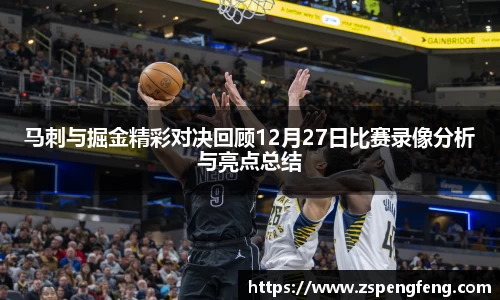 365上市马刺与掘金精彩对决回顾12月27日比赛录像分析与亮点总结